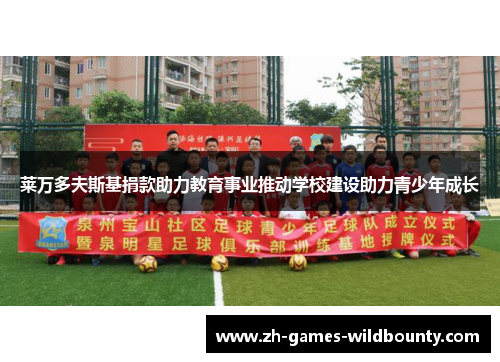 莱万多夫斯基捐款助力教育事业推动学校建设助力青少年成长