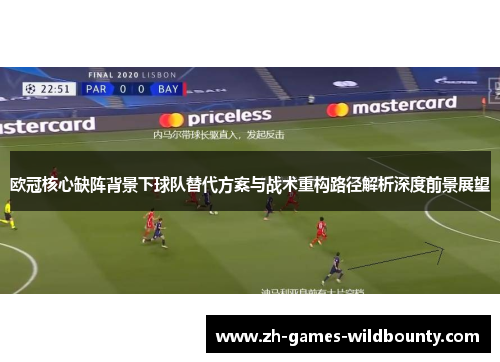欧冠核心缺阵背景下球队替代方案与战术重构路径解析深度前景展望