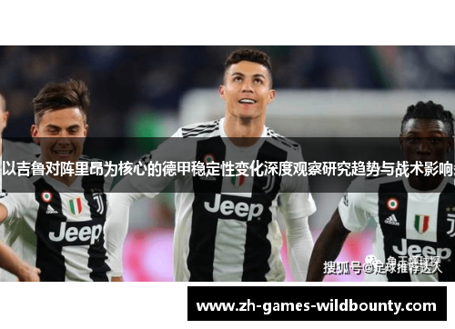 以吉鲁对阵里昂为核心的德甲稳定性变化深度观察研究趋势与战术影响