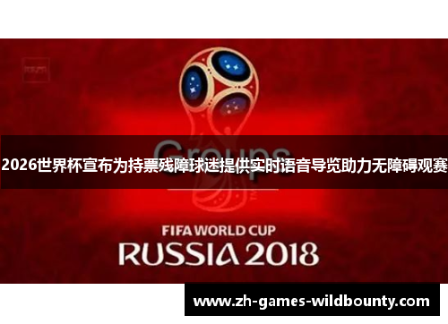 2026世界杯宣布为持票残障球迷提供实时语音导览助力无障碍观赛