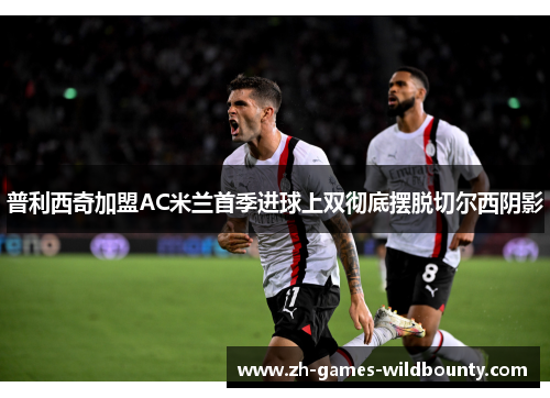 普利西奇加盟AC米兰首季进球上双彻底摆脱切尔西阴影 普利西奇加盟AC米兰首季进球上双彻底摆脱切尔西阴影
