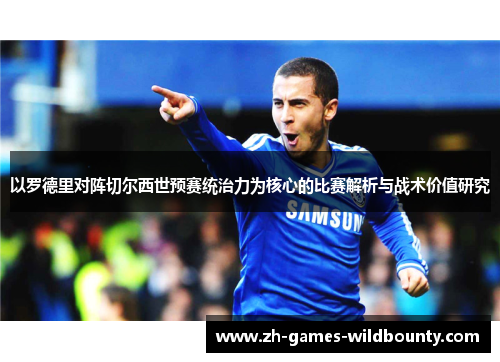 以罗德里对阵切尔西世预赛统治力为核心的比赛解析与战术价值研究